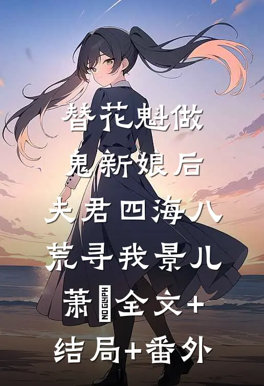 替花魁做鬼新娘后，夫君四海八荒寻我景儿萧瑄全文+结局+番外