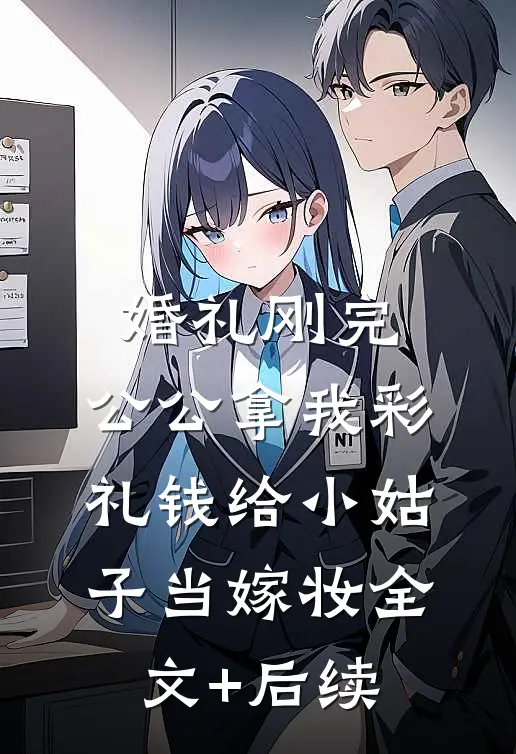 婚礼刚完，公公拿我彩礼钱给小姑子当嫁妆全文+后续