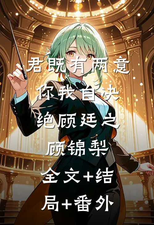君既有两意，你我自决绝顾廷之顾锦梨:全文+结局+番外