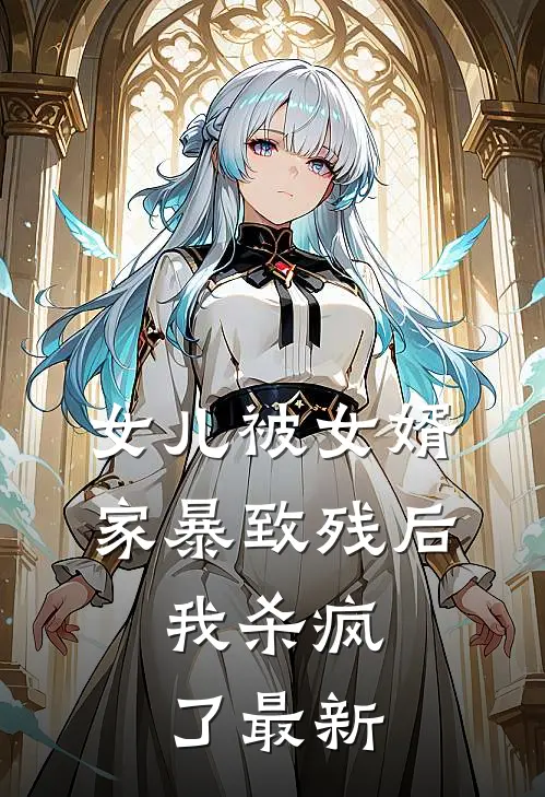 女儿被女婿家暴致残后，我杀疯了最新