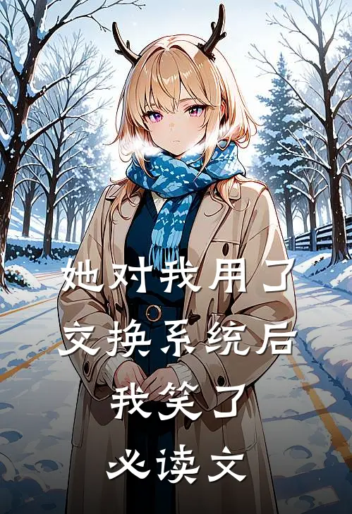 她对我用了交换系统后，我笑了必读文