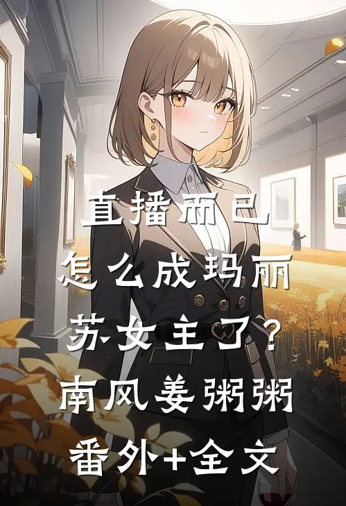 直播而已，怎么成玛丽苏女主了？南风姜粥粥:(番外)+(全文)