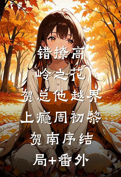 错撩高岭之花，贺总他越界上瘾周初黎贺南序结局+番外