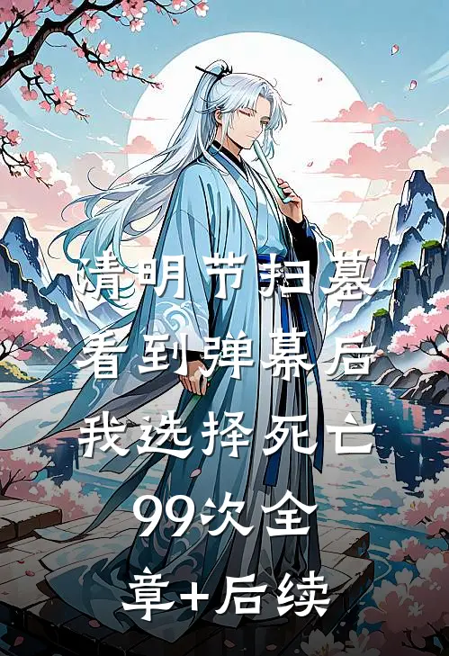 清明节扫墓，看到弹幕后我选择死亡99次全章+后续