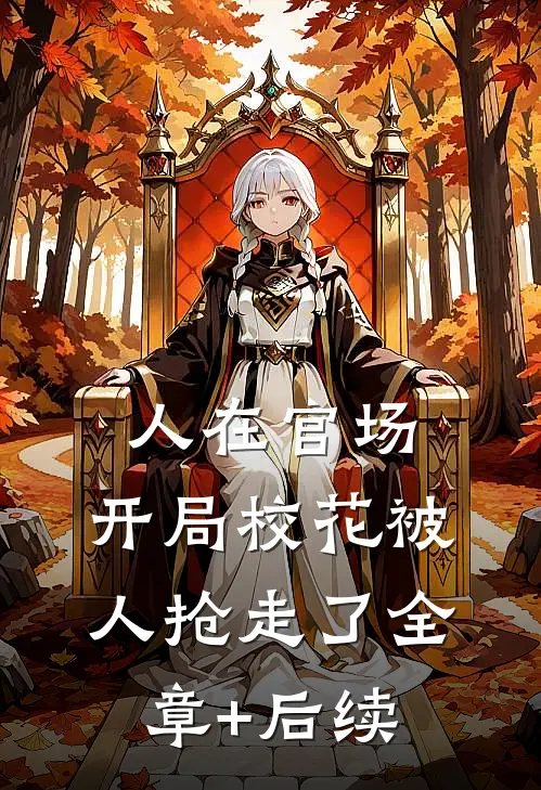 人在官场，开局校花被人抢走了全章+后续