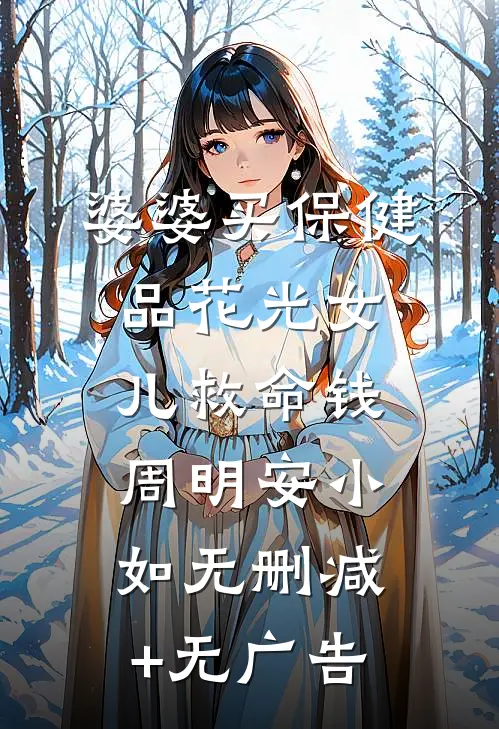 婆婆买保健品花光女儿救命钱周明安小如无删减+无广告