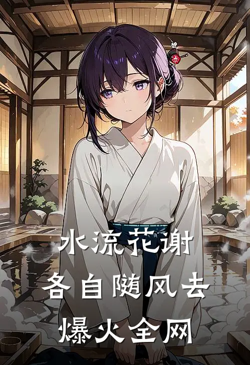 水流花谢，各自随风去爆火全网