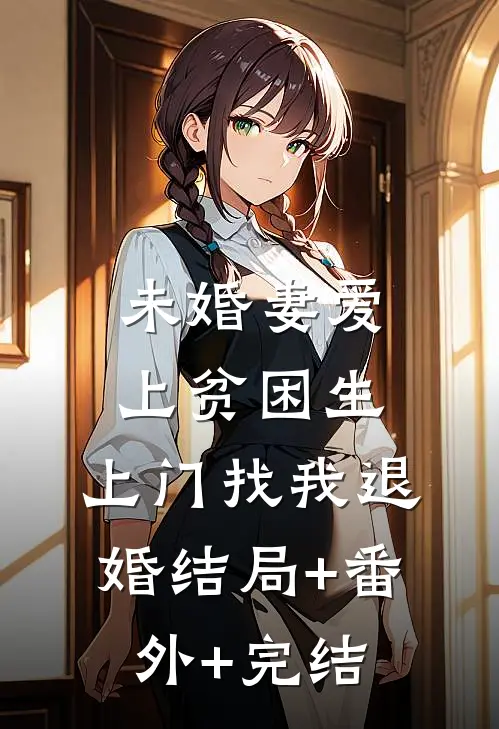 未婚妻爱上贫困生，上门找我退婚结局+番外+完结