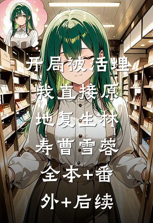 开局被活埋，我直接原地复生林寿曹雪蓉:全本+番外+后续