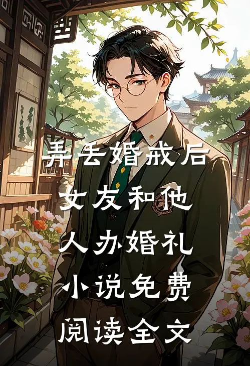 弄丢婚戒后，女友和他人办婚礼小说免费阅读全文