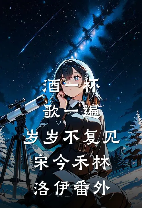 酒一杯歌一遍，岁岁不复见宋今禾林洛伊番外