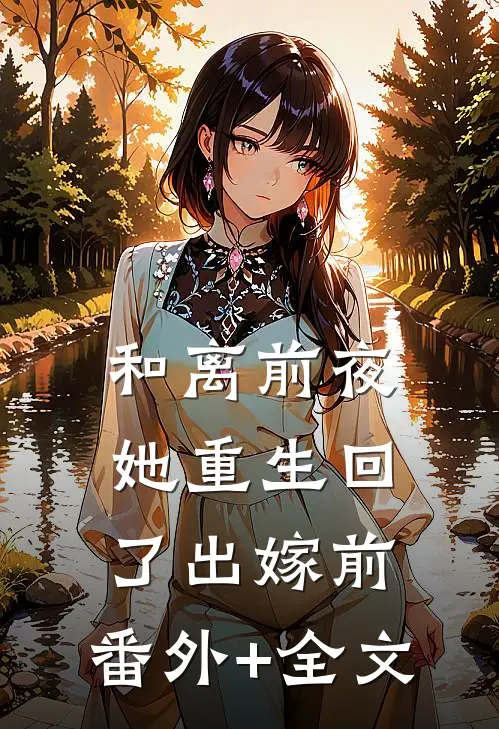 和离前夜，她重生回了出嫁前:(番外)+(全文)