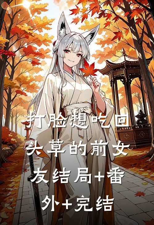 打脸想吃回头草的前女友结局+番外+完结