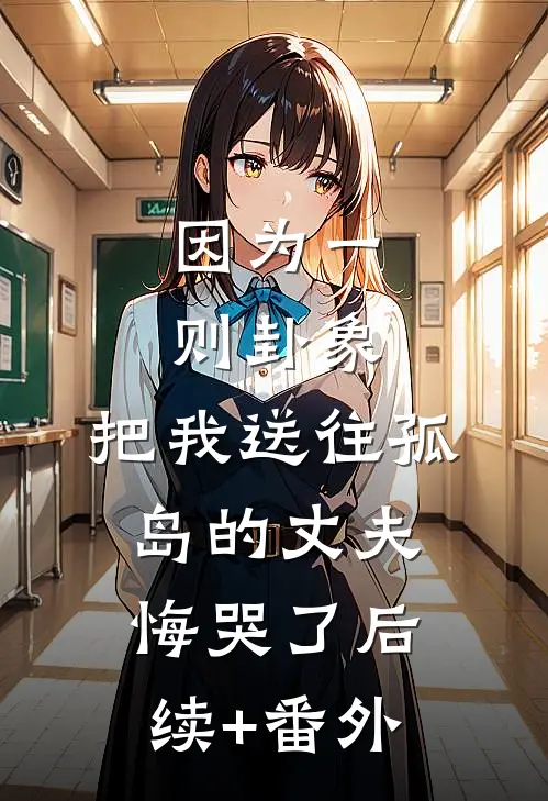 因为一则卦象，把我送往孤岛的丈夫悔哭了后续+番外