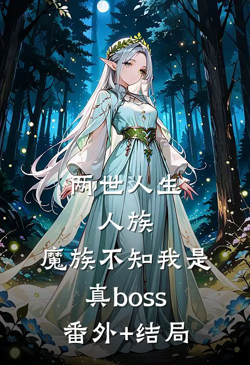 两世人生，人族、魔族不知我是真boss:(番外)+(结局)