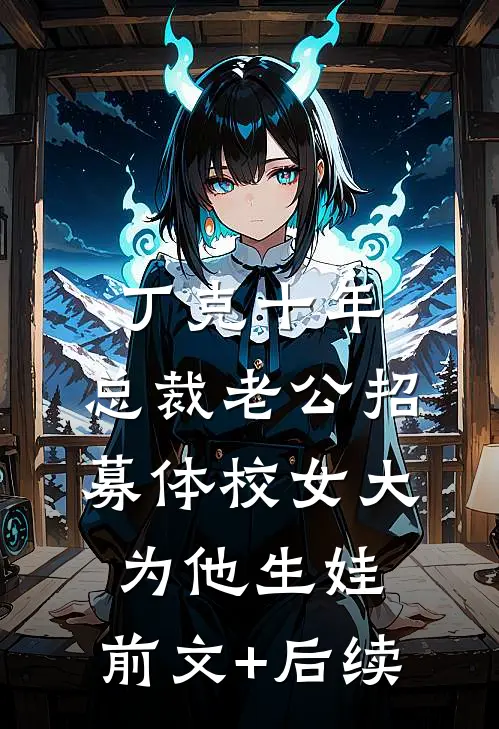 丁克十年，总裁老公招募体校女大为他生娃:前文+后续