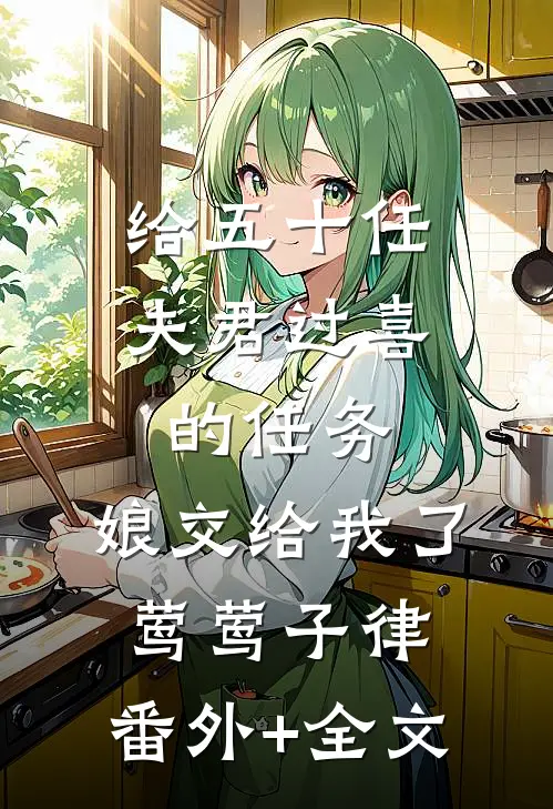 给五十任夫君过喜的任务，娘交给我了莺莺子律:(番外)+(全文)