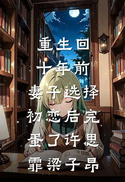 重生回十年前，妻子选择初恋后完蛋了许思霏梁子昂