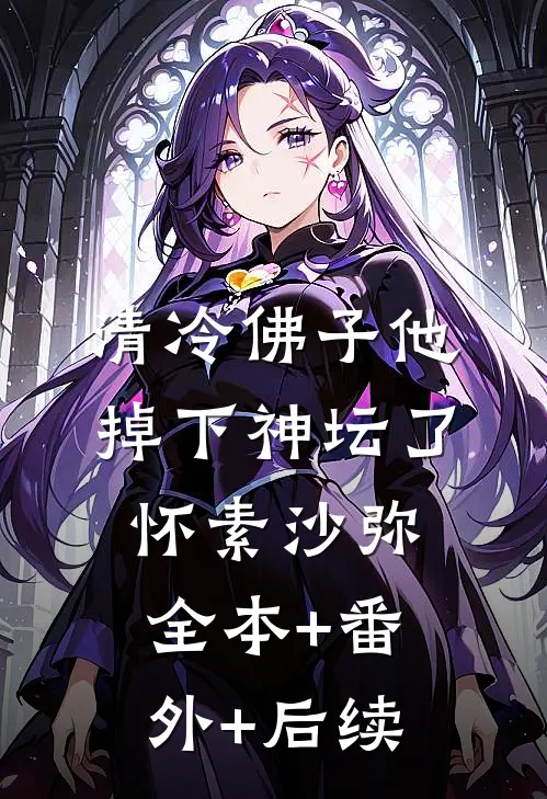 清冷佛子他掉下神坛了怀素沙弥全本+番外+后续