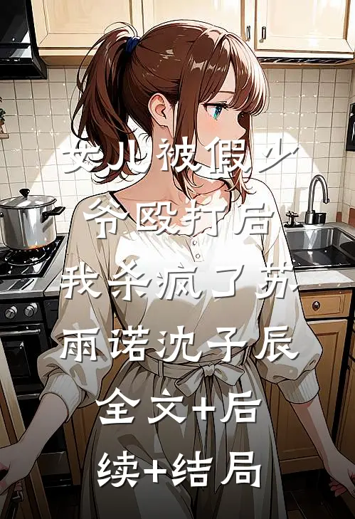 女儿被假少爷殴打后，我杀疯了苏雨诺沈子辰全文+后续+结局