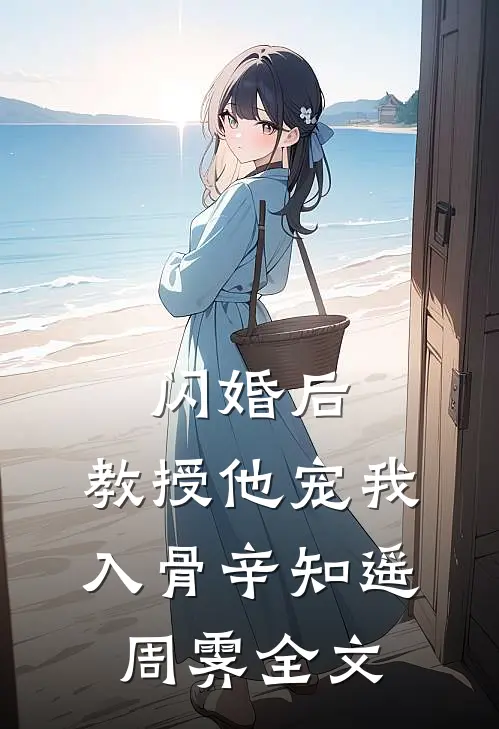 闪婚后，教授他宠我入骨辛知遥周霁全文