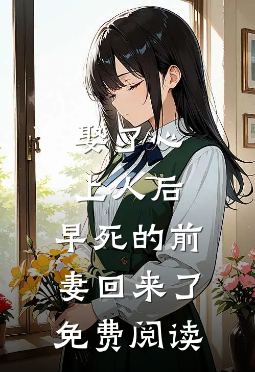 娶了心上人后，早死的前妻回来了免费阅读