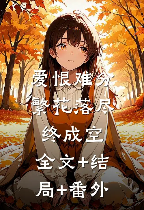 爱恨难分，繁花落尽终成空:全文+结局+番外