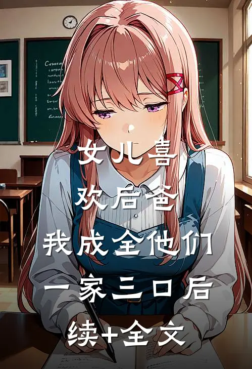 女儿喜欢后爸，我成全他们一家三口后续+全文