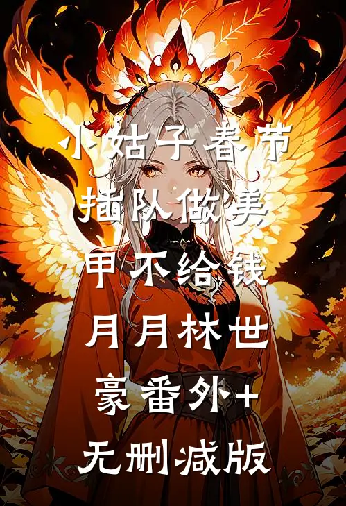 小姑子春节插队做美甲不给钱月月林世豪番外+无删减版