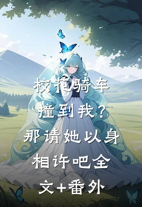 校花骑车撞到我？那请她以身相许吧全文+番外