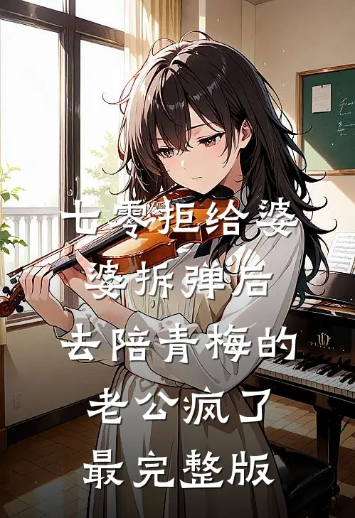 七零拒给婆婆拆弹后，去陪青梅的老公疯了最完整版