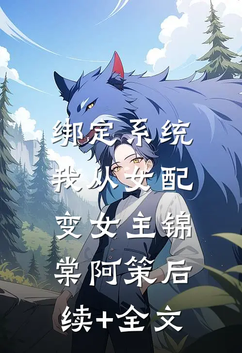 绑定系统：我从女配变女主锦棠阿策后续+全文