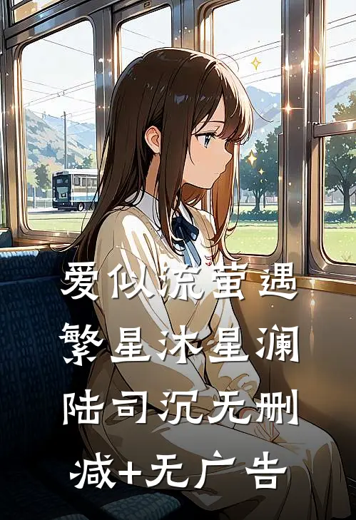 爱似流萤遇繁星沐星澜陆司沉无删减+无广告