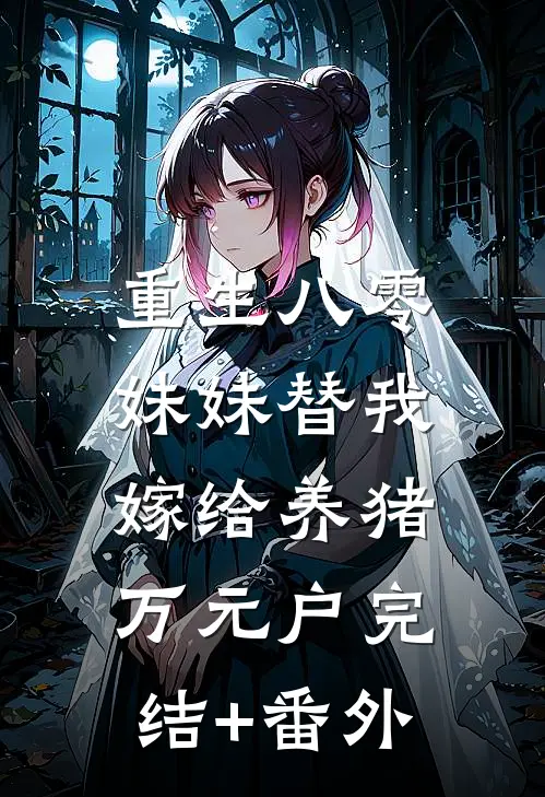 重生八零：妹妹替我嫁给养猪万元户完结+番外