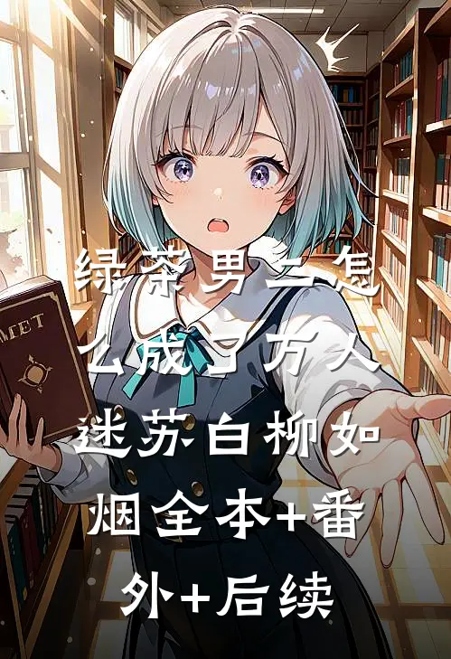 绿茶男二怎么成了万人迷苏白柳如烟全本+番外+后续