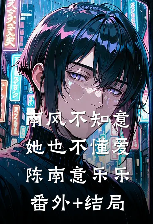 南风不知意，她也不懂爱陈南意乐乐(番外)+(结局)