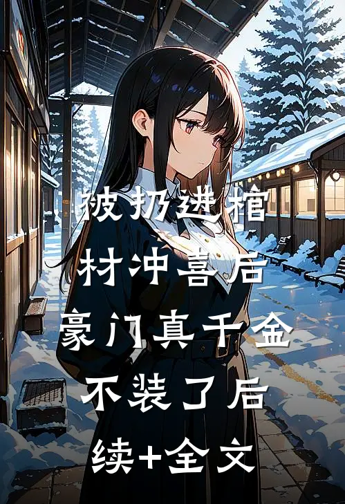 被扔进棺材冲喜后，豪门真千金不装了后续+全文