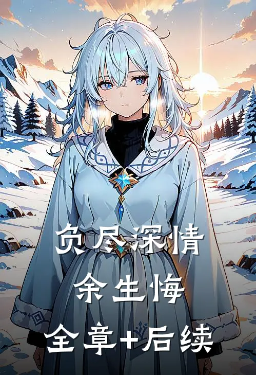 负尽深情余生悔:全章+后续