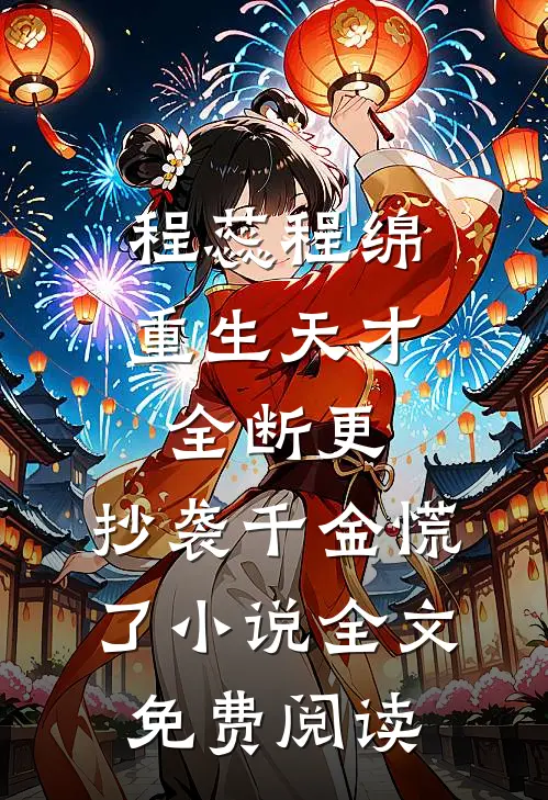 程蕊程绵重生天才全断更，抄袭千金慌了小说全文免费阅读