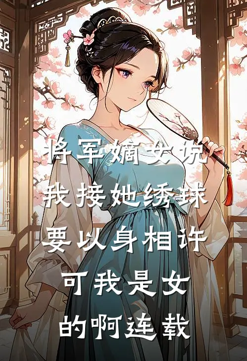 将军嫡女说我接她绣球要以身相许，可我是女的啊连载