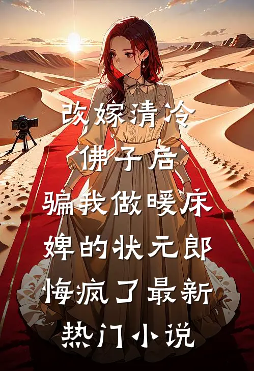 改嫁清冷佛子后，骗我做暖床婢的状元郎悔疯了最新热门小说