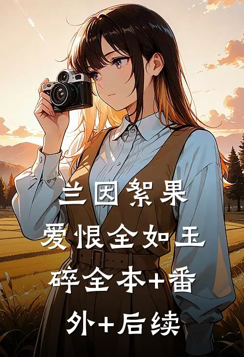 兰因絮果，爱恨全如玉碎全本+番外+后续