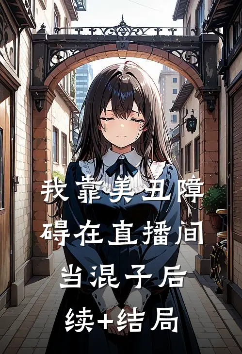 我靠美丑障碍在直播间当混子后续+结局