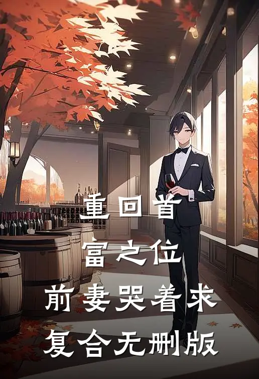 重回首富之位，前妻哭着求复合无删版
