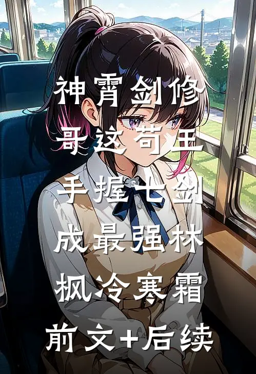 神霄剑修：哥这苟王手握七剑成最强林枫冷寒霜:前文+后续