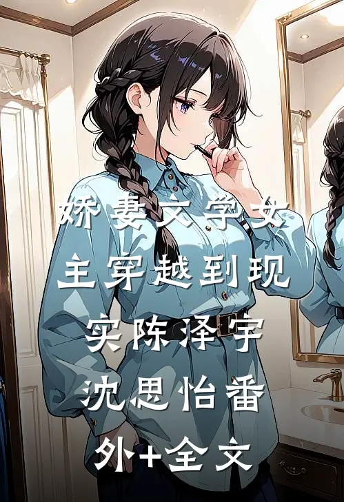 娇妻文学女主穿越到现实陈泽宇沈思怡(番外)+(全文)