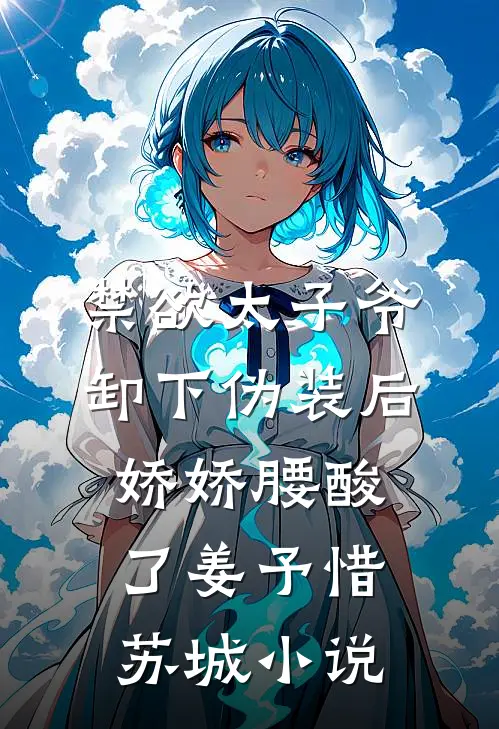 禁欲太子爷卸下伪装后，娇娇腰酸了姜予惜苏城小说