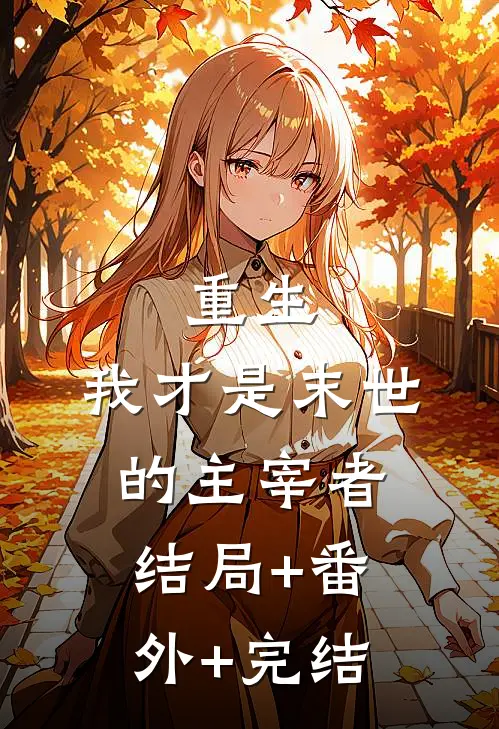 重生：我才是末世的主宰者:结局+番外+完结