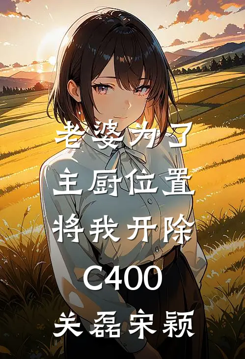 老婆为了主厨位置，将我开除C400关磊宋颖