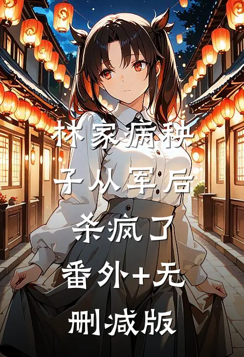 林家病秧子从军后杀疯了:番外+无删减版